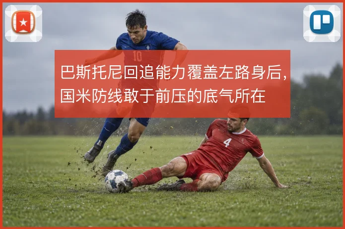 巴斯托尼回追能力覆盖左路身后，国米防线敢于前压的底气所在