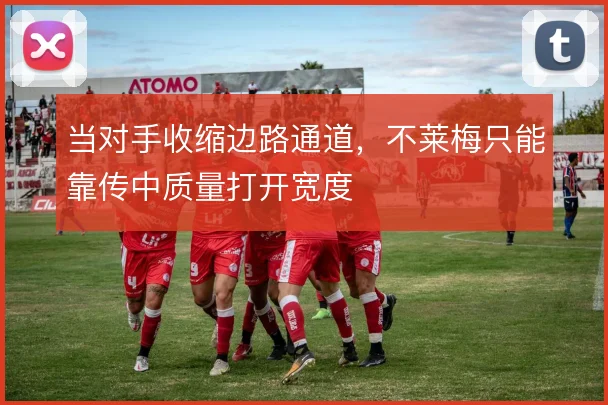 当对手收缩边路通道，不莱梅只能靠传中质量打开宽度