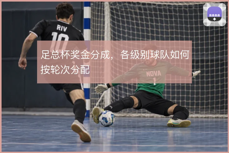 足总杯奖金分成，各级别球队如何按轮次分配