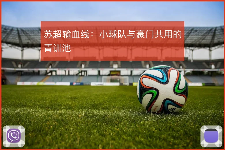 苏超输血线：小球队与豪门共用的青训池