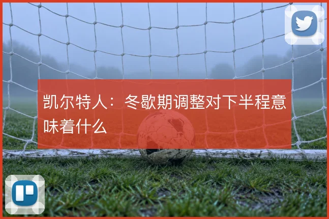 凯尔特人：冬歇期调整对下半程意味着什么