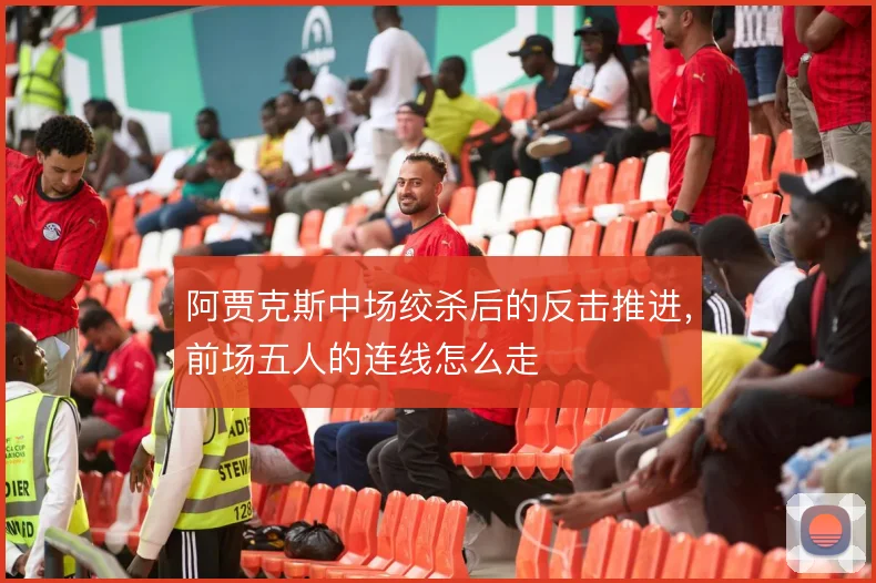 阿贾克斯中场绞杀后的反击推进，前场五人的连线怎么走