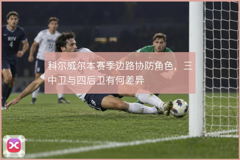 科尔威尔本赛季边路协防角色,三中卫与四后卫有何差异