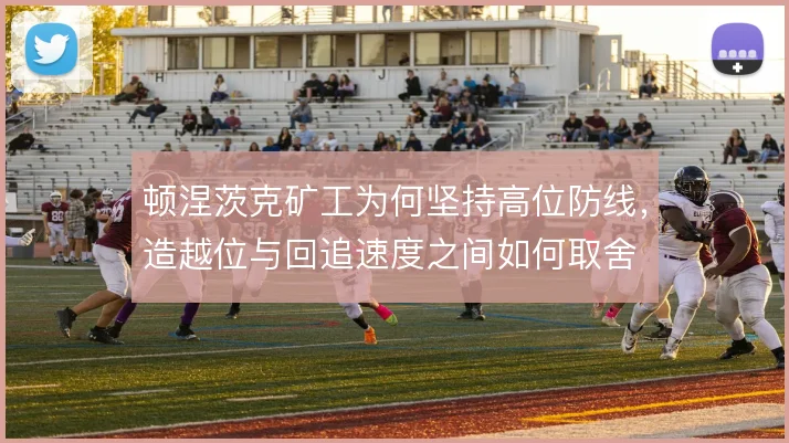 顿涅茨克矿工为何坚持高位防线，造越位与回追速度之间如何取舍