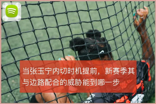 当张玉宁内切时机提前,新赛季其与边路配合的威胁能到哪一步