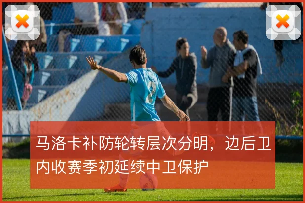 马洛卡补防轮转层次分明，边后卫内收赛季初延续中卫保护