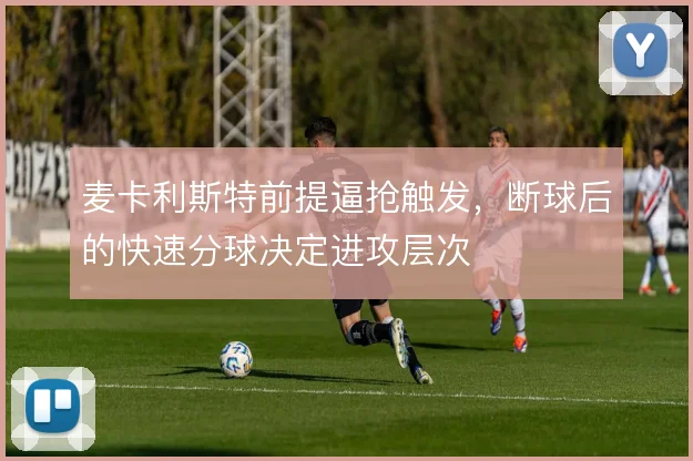 麦卡利斯特前提逼抢触发，断球后的快速分球决定进攻层次