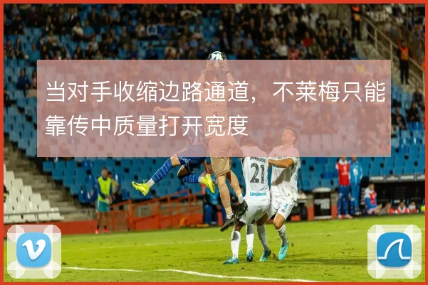 当对手收缩边路通道，不莱梅只能靠传中质量打开宽度