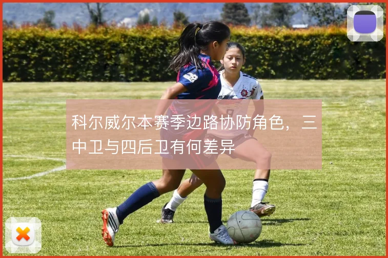 科尔威尔本赛季边路协防角色,三中卫与四后卫有何差异